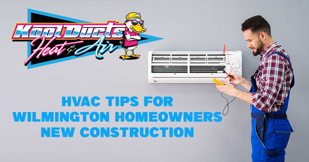 HVAC tips for new construction homebuyers in Wilmington NC